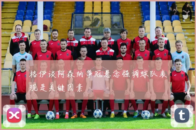 格伊谈阿森纳争冠悬念强调球队表现是关键因素
