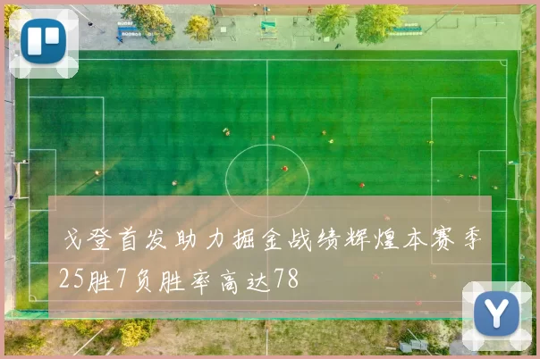 戈登首发助力掘金战绩辉煌本赛季25胜7负胜率高达78